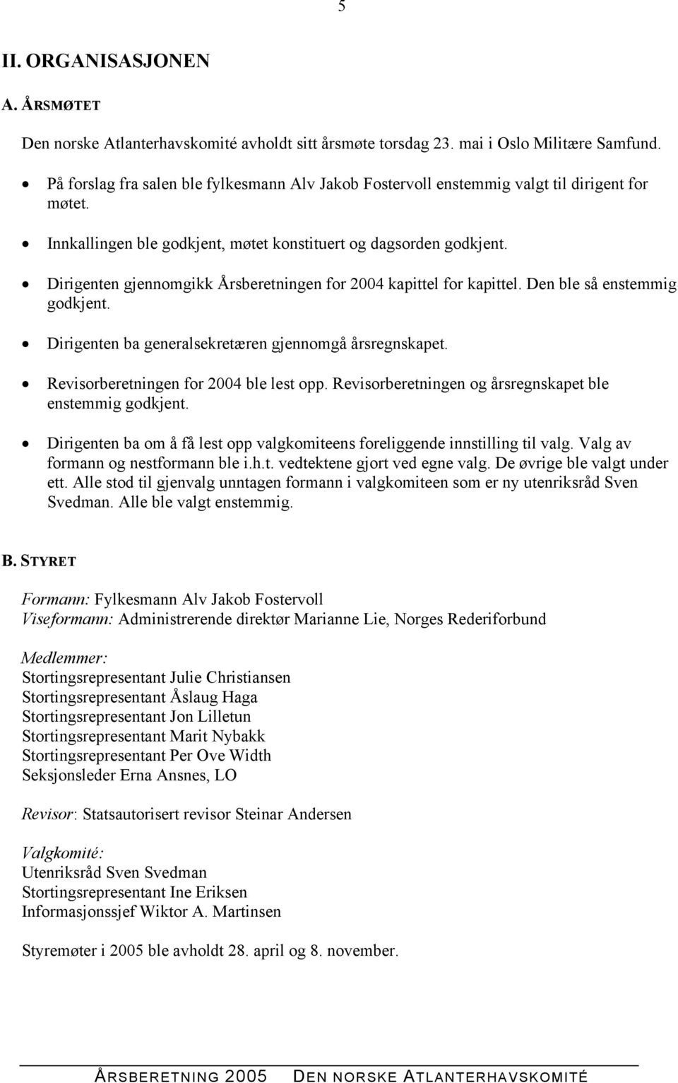 Dirigenten gjennomgikk Årsberetningen for 2004 kapittel for kapittel. Den ble så enstemmig godkjent. Dirigenten ba generalsekretæren gjennomgå årsregnskapet. Revisorberetningen for 2004 ble lest opp.