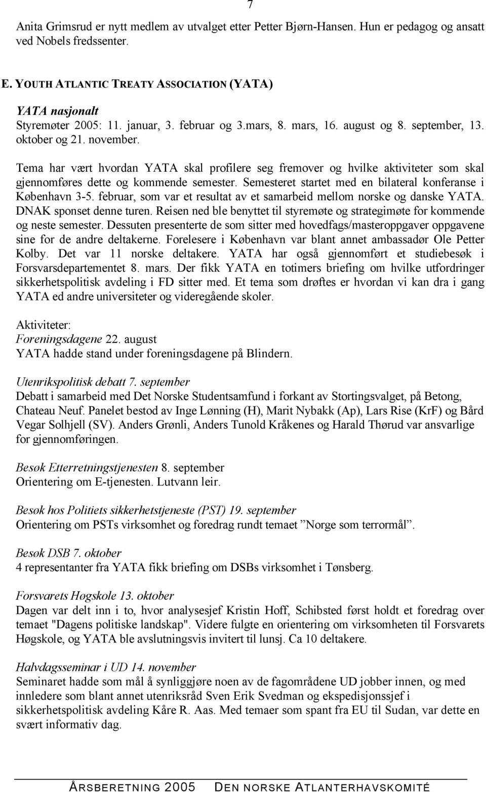 Tema har vært hvordan YATA skal profilere seg fremover og hvilke aktiviteter som skal gjennomføres dette og kommende semester. Semesteret startet med en bilateral konferanse i København 3-5.