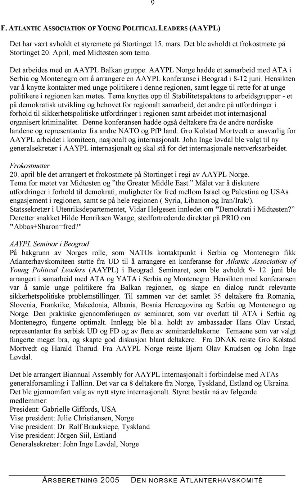 Hensikten var å knytte kontakter med unge politikere i denne regionen, samt legge til rette for at unge politikere i regionen kan møtes.