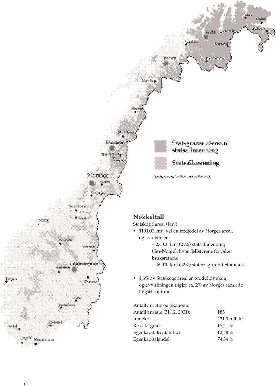 000 km 2 (42%) statens grunn i Finnmark 4,6% av Statskogs areal er produktiv skog, og avvirkningen utgjør ca.