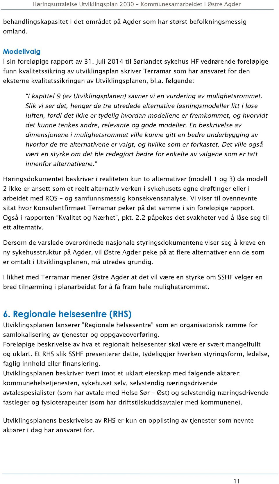 Slik vi ser det, henger de tre utredede alternative løsningsmodeller litt i løse luften, fordi det ikke er tydelig hvordan modellene er fremkommet, og hvorvidt det kunne tenkes andre, relevante og