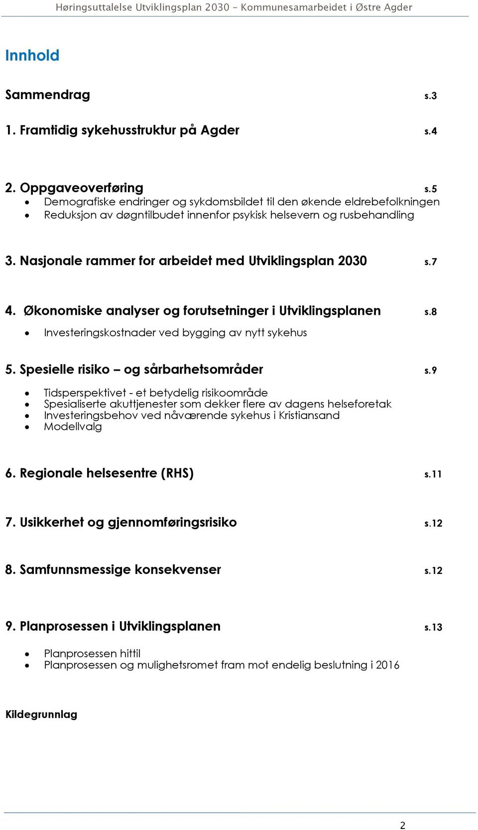 Nasjonale rammer for arbeidet med Utviklingsplan 2030 s.7 4. Økonomiske analyser og forutsetninger i Utviklingsplanen s.8 Investeringskostnader ved bygging av nytt sykehus 5.