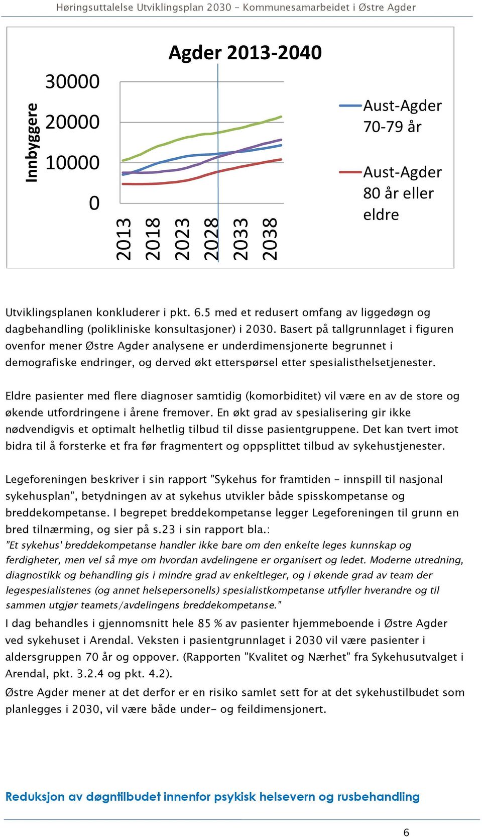 Basert på tallgrunnlaget i figuren ovenfor mener Østre Agder analysene er underdimensjonerte begrunnet i demografiske endringer, og derved økt etterspørsel etter spesialisthelsetjenester.