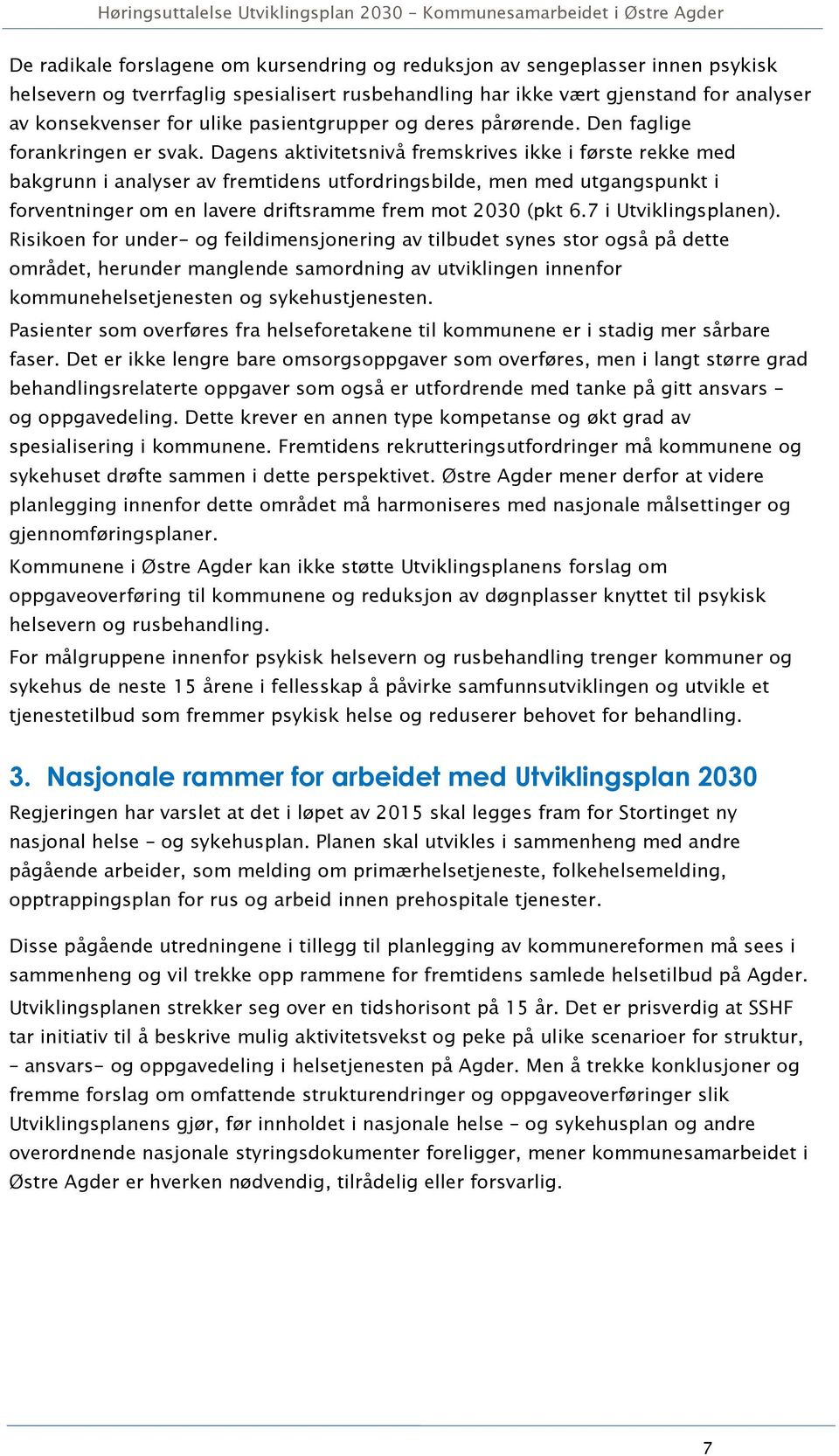 Dagens aktivitetsnivå fremskrives ikke i første rekke med bakgrunn i analyser av fremtidens utfordringsbilde, men med utgangspunkt i forventninger om en lavere driftsramme frem mot 2030 (pkt 6.