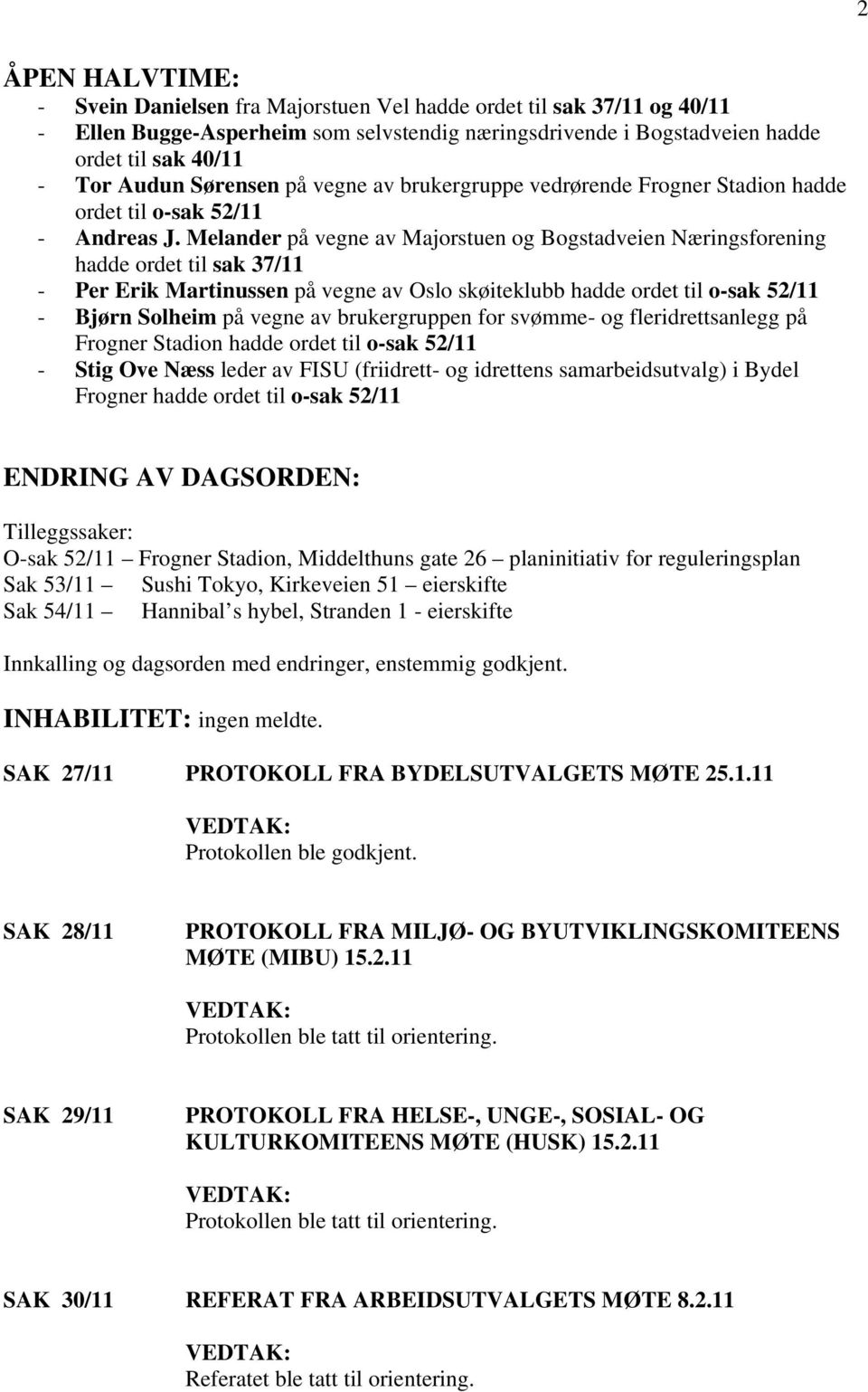 Melander på vegne av Majorstuen og Bogstadveien Næringsforening hadde ordet til sak 37/11 - Per Erik Martinussen på vegne av Oslo skøiteklubb hadde ordet til o-sak 52/11 - Bjørn Solheim på vegne av