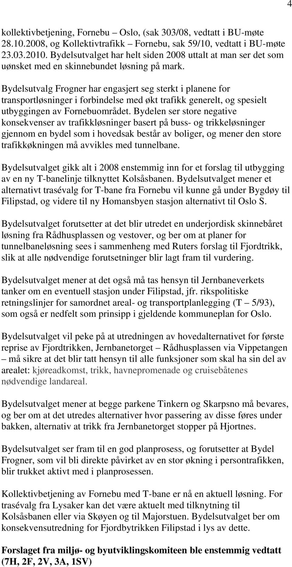 Bydelsutvalg Frogner har engasjert seg sterkt i planene for transportløsninger i forbindelse med økt trafikk generelt, og spesielt utbyggingen av Fornebuområdet.