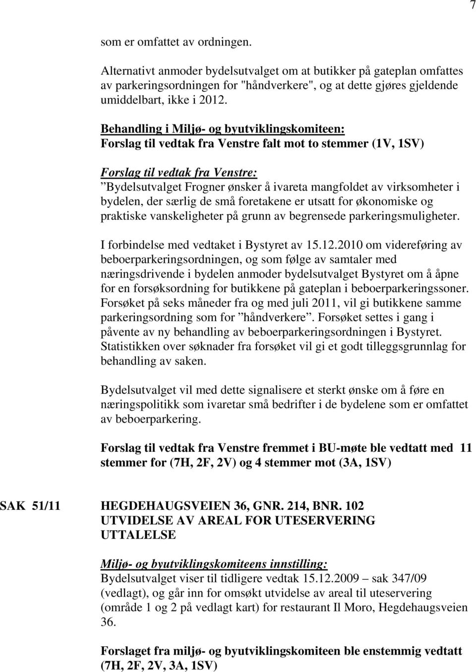 virksomheter i bydelen, der særlig de små foretakene er utsatt for økonomiske og praktiske vanskeligheter på grunn av begrensede parkeringsmuligheter. I forbindelse med vedtaket i Bystyret av 15.12.