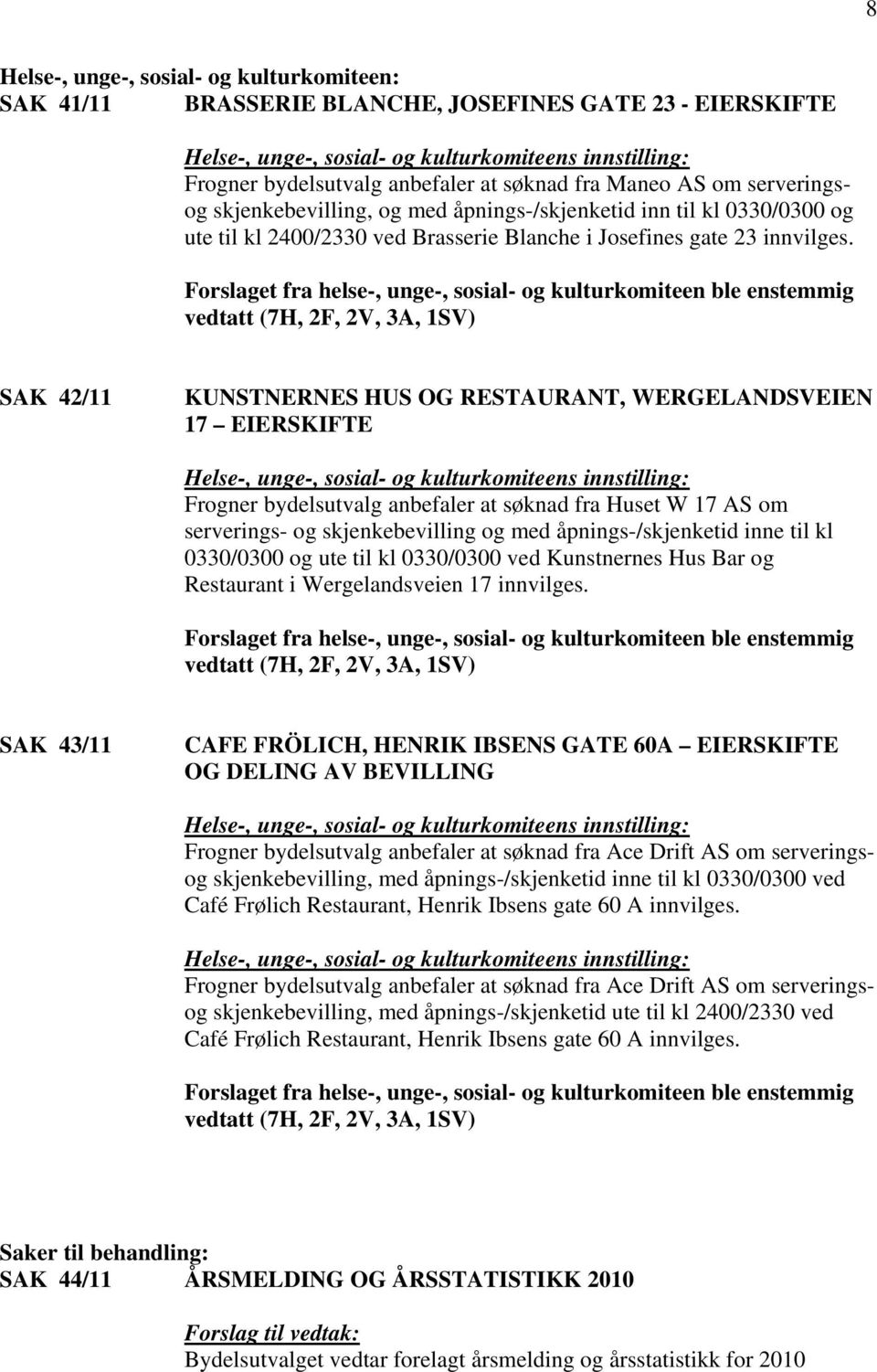 Forslaget fra helse-, unge-, sosial- og kulturkomiteen ble enstemmig vedtatt (7H, 2F, 2V, 3A, 1SV) SAK 42/11 KUNSTNERNES HUS OG RESTAURANT, WERGELANDSVEIEN 17 EIERSKIFTE Helse-, unge-, sosial- og