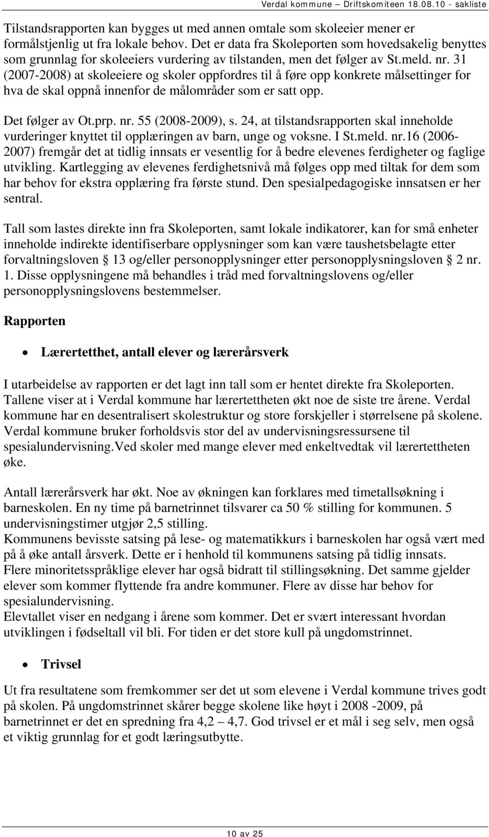 31 (2007-2008) at skoleeiere og skoler oppfordres til å føre opp konkrete målsettinger for hva de skal oppnå innenfor de målområder som er satt opp. Det følger av Ot.prp. nr. 55 (2008-2009), s.