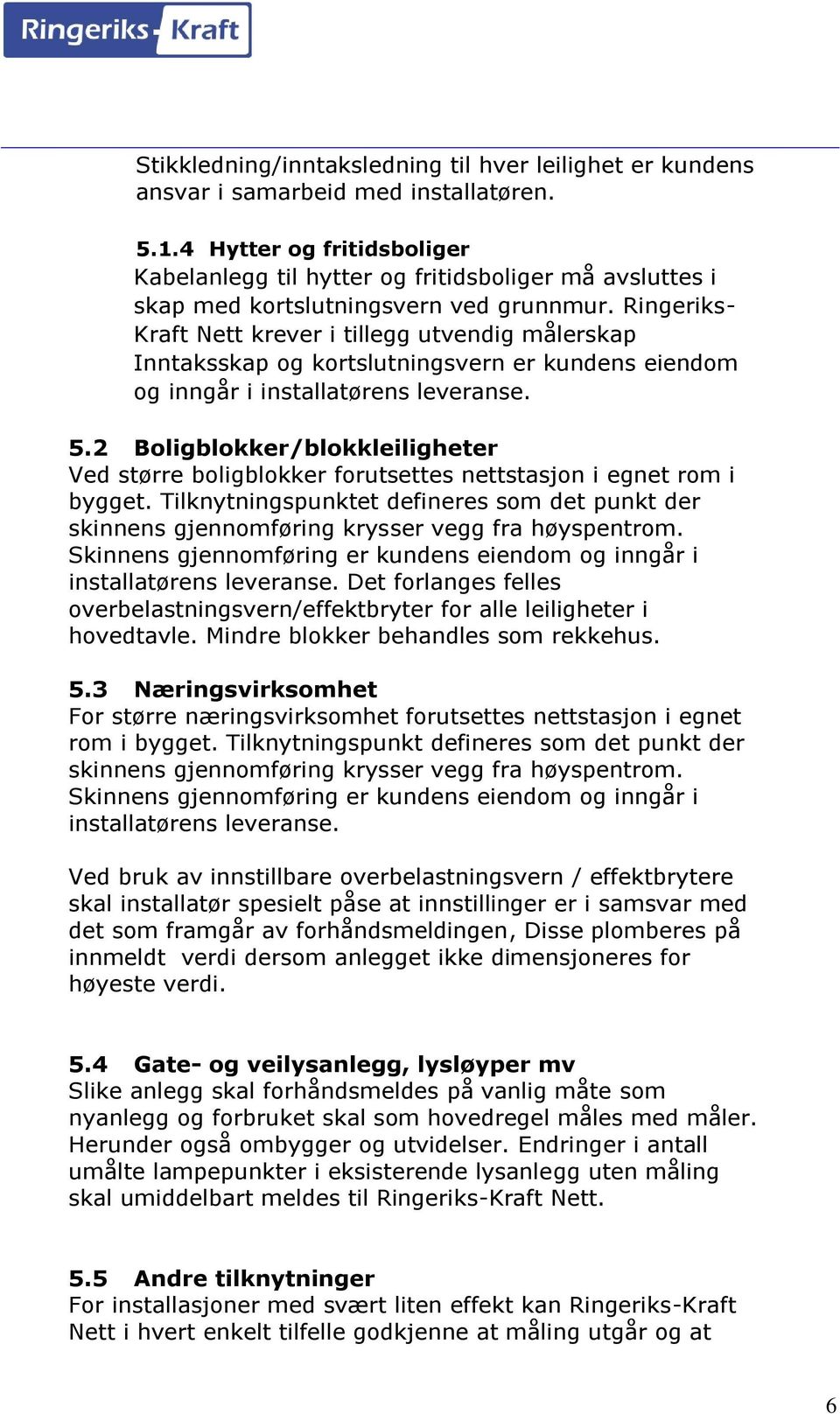 Ringeriks- Kraft Nett krever i tillegg utvendig målerskap Inntaksskap og kortslutningsvern er kundens eiendom og inngår i installatørens leveranse. 5.