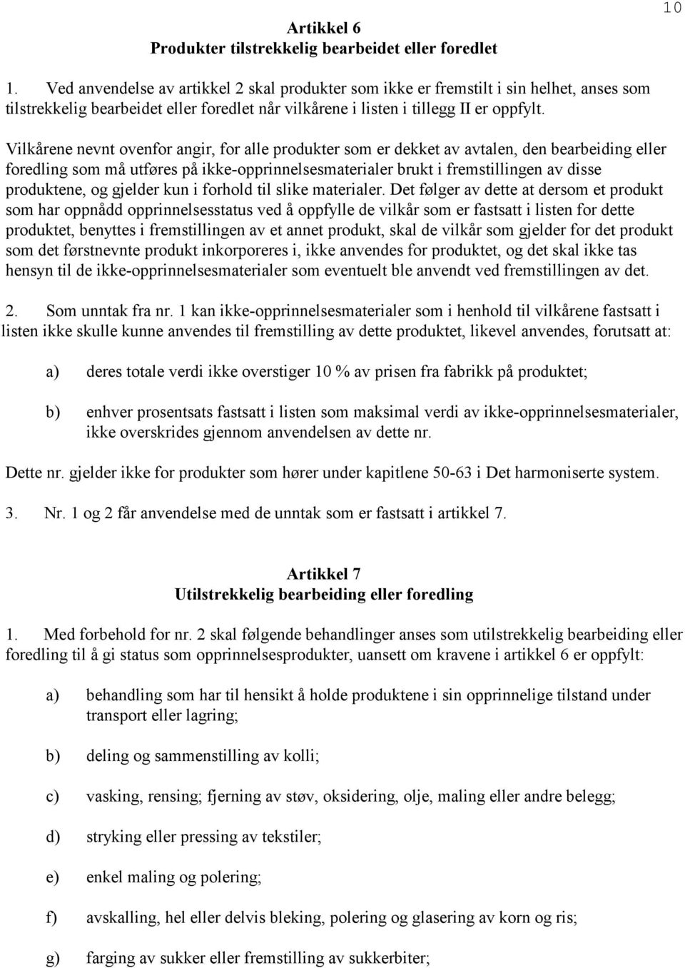 Vilkårene nevnt ovenfor angir, for alle produkter som er dekket av avtalen, den bearbeiding eller foredling som må utføres på ikke-opprinnelsesmaterialer brukt i fremstillingen av disse produktene,