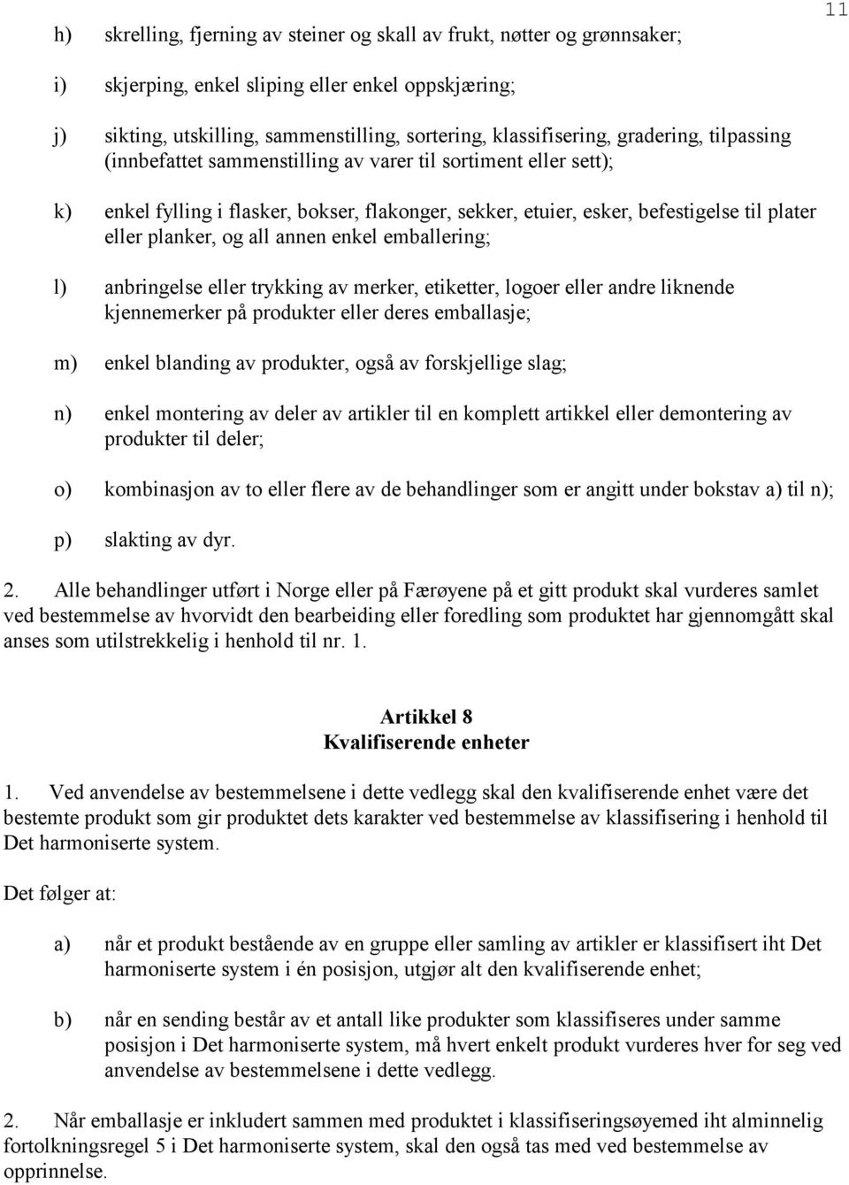 all annen enkel emballering; l) anbringelse eller trykking av merker, etiketter, logoer eller andre liknende kjennemerker på produkter eller deres emballasje; m) enkel blanding av produkter, også av