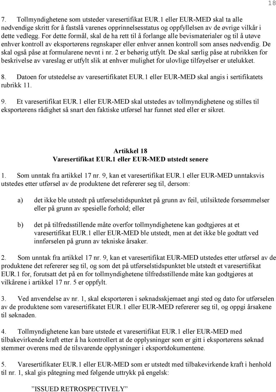 De skal også påse at formularene nevnt i nr. 2 er behørig utfylt. De skal særlig påse at rubrikken for beskrivelse av vareslag er utfylt slik at enhver mulighet for ulovlige tilføyelser er utelukket.