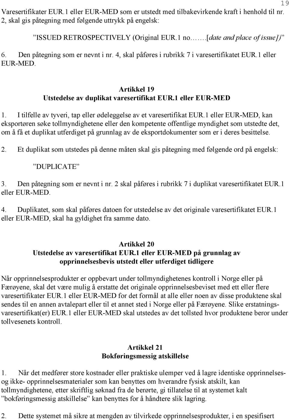 1 eller EUR-MED 1. I tilfelle av tyveri, tap eller ødeleggelse av et varesertifikat EUR.