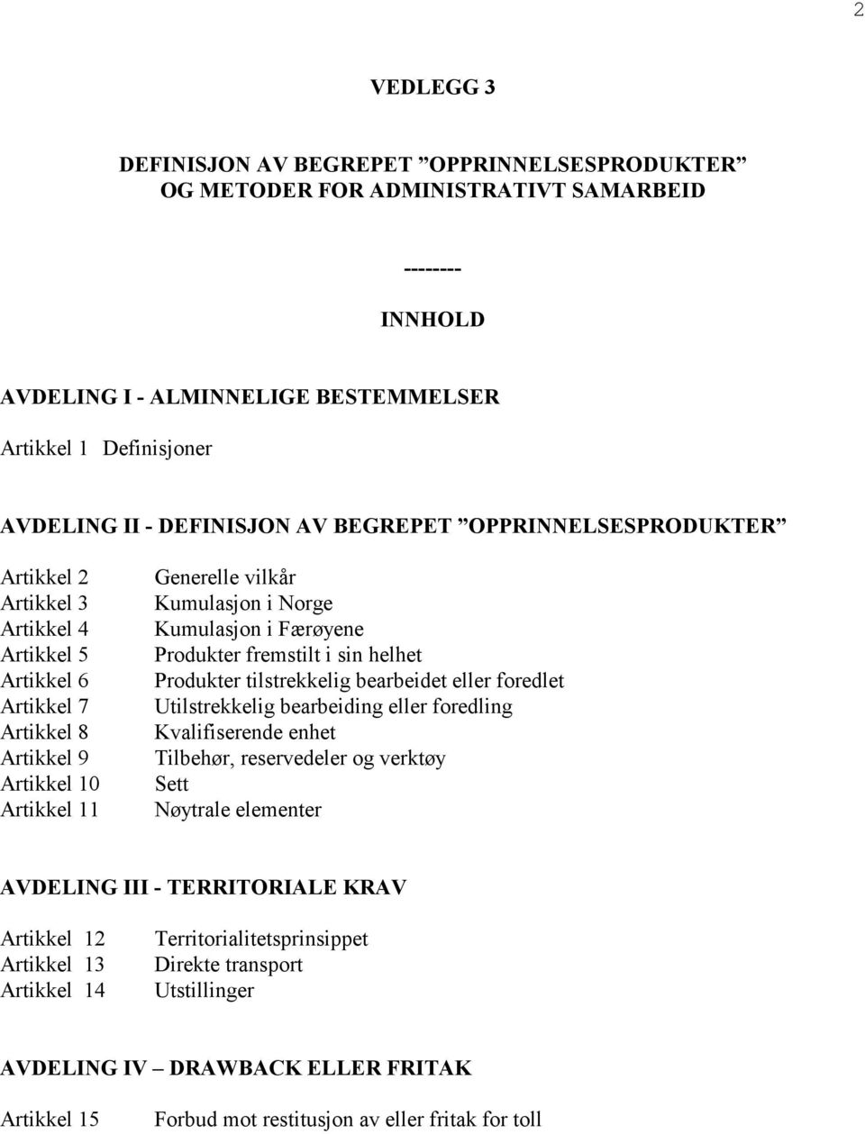 Kumulasjon i Færøyene Produkter fremstilt i sin helhet Produkter tilstrekkelig bearbeidet eller foredlet Utilstrekkelig bearbeiding eller foredling Kvalifiserende enhet Tilbehør, reservedeler og