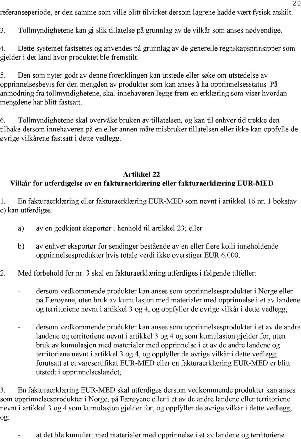 Den som nyter godt av denne forenklingen kan utstede eller søke om utstedelse av opprinnelsesbevis for den mengden av produkter som kan anses å ha opprinnelsesstatus.