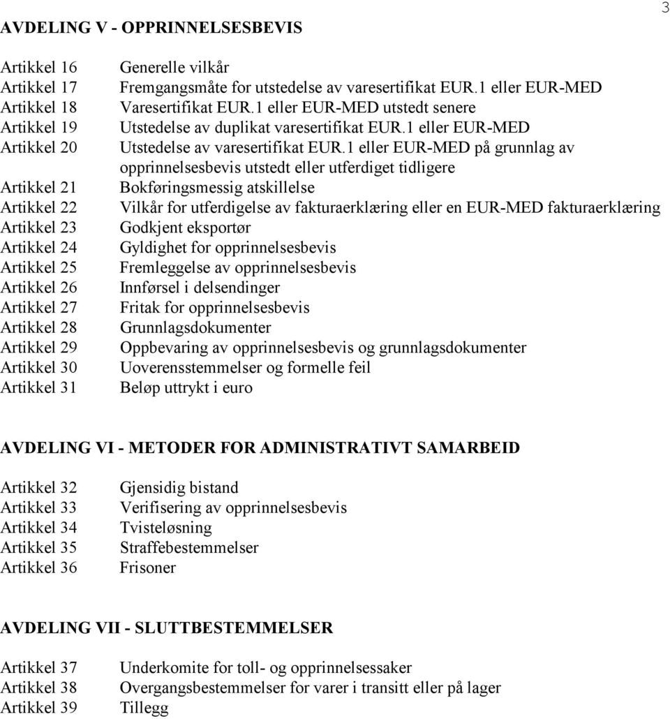 1 eller EUR-MED utstedt senere Utstedelse av duplikat varesertifikat EUR.1 eller EUR-MED Utstedelse av varesertifikat EUR.