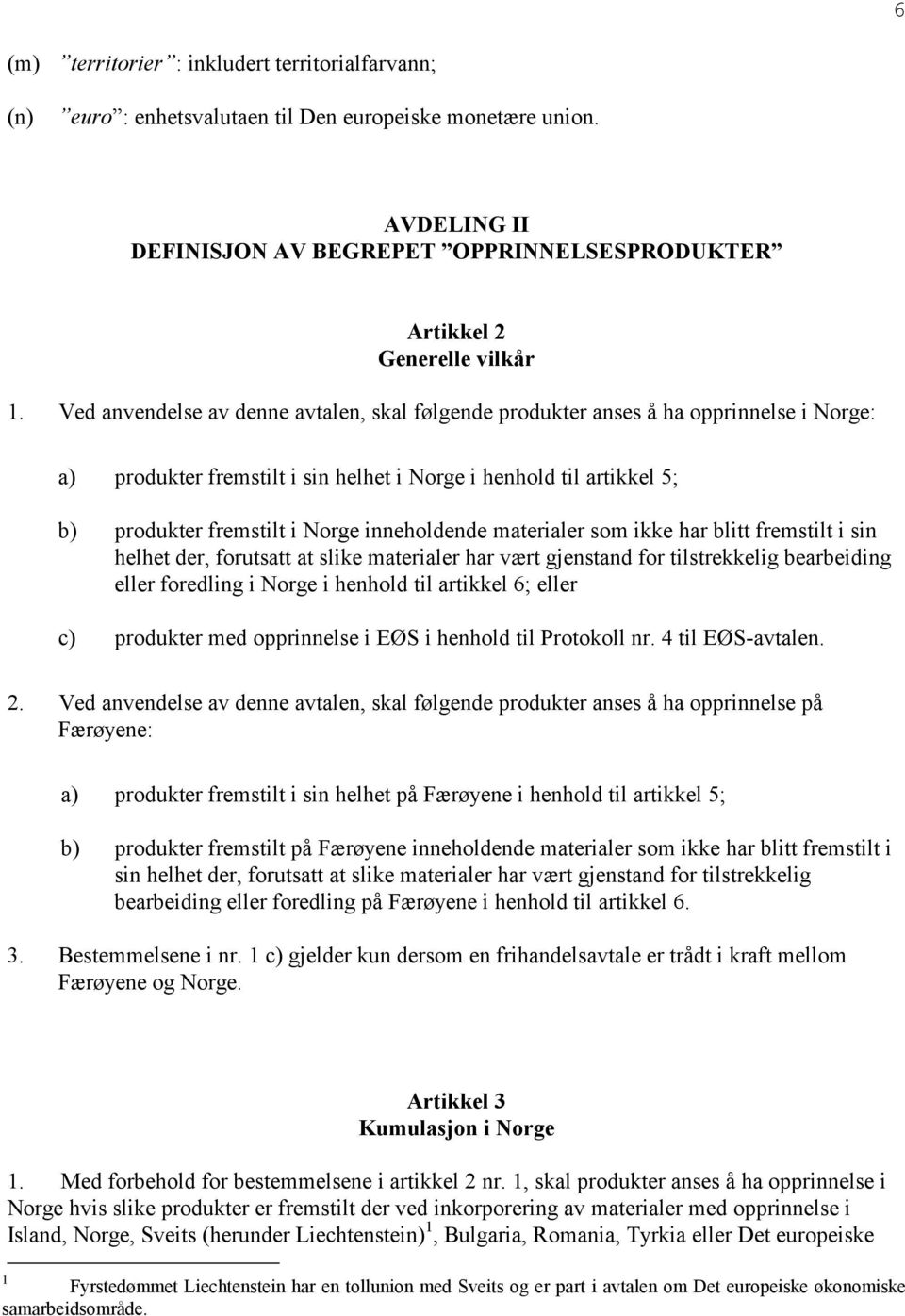 inneholdende materialer som ikke har blitt fremstilt i sin helhet der, forutsatt at slike materialer har vært gjenstand for tilstrekkelig bearbeiding eller foredling i Norge i henhold til artikkel 6;