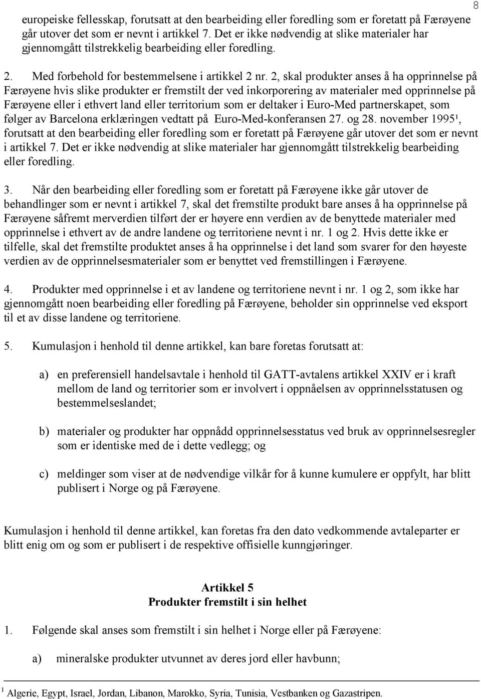 2, skal produkter anses å ha opprinnelse på Færøyene hvis slike produkter er fremstilt der ved inkorporering av materialer med opprinnelse på Færøyene eller i ethvert land eller territorium som er