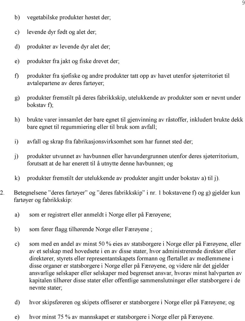 innsamlet der bare egnet til gjenvinning av råstoffer, inkludert brukte dekk bare egnet til regummiering eller til bruk som avfall; i) avfall og skrap fra fabrikasjonsvirksomhet som har funnet sted