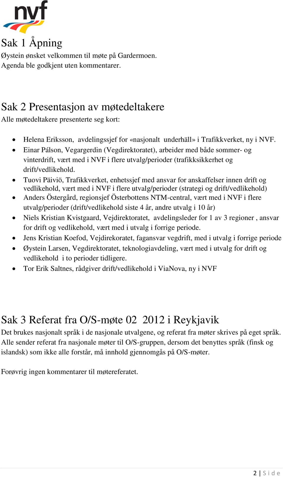 Einar Pálson, Vegargerdin (Vegdirektoratet), arbeider med både sommer- og vinterdrift, vært med i NVF i flere utvalg/perioder (trafikksikkerhet og drift/vedlikehold.