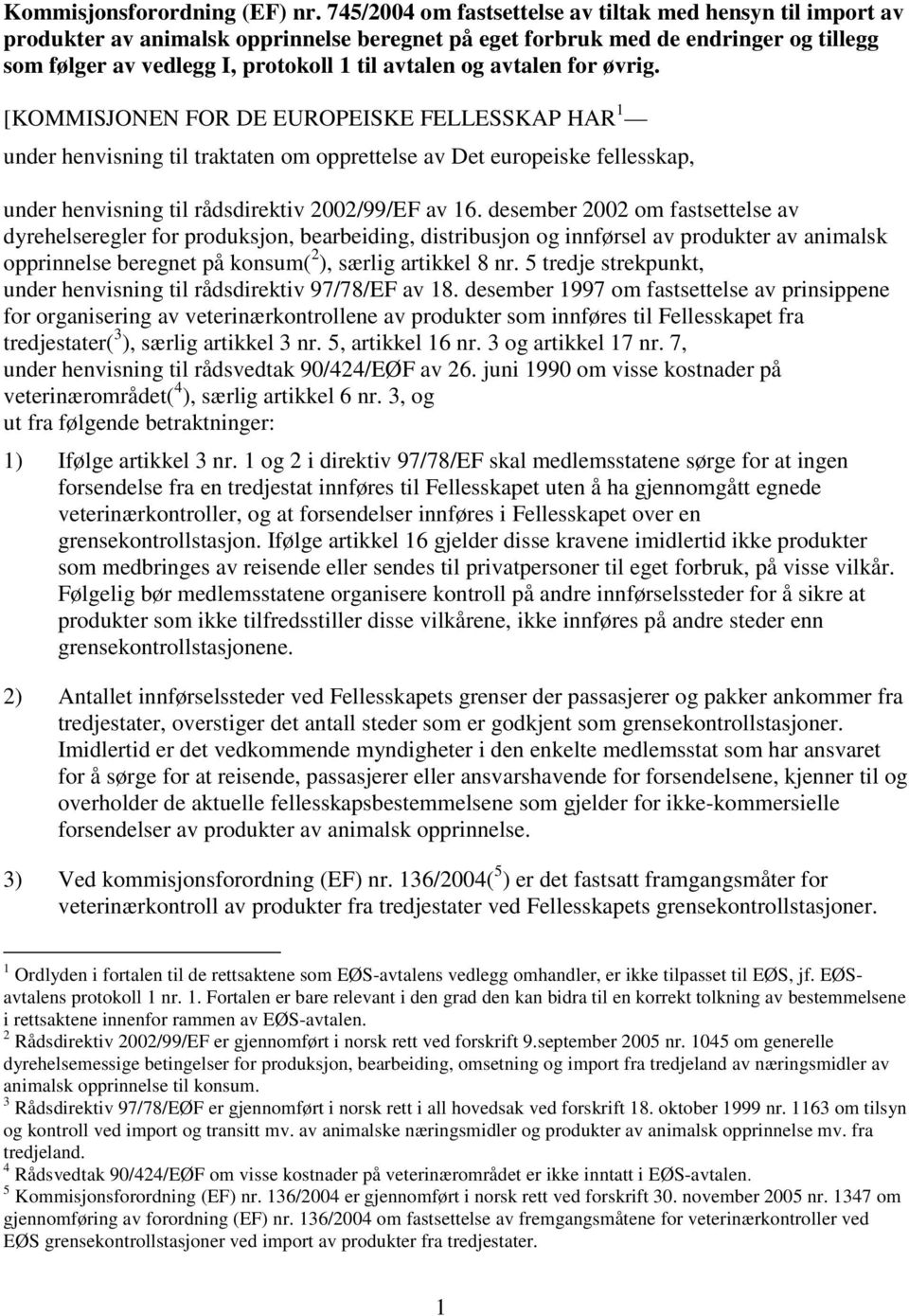 avtalen for øvrig. [KOMMISJONEN FOR DE EUROPEISKE FELLESSKAP HAR 1 under henvisning til traktaten om opprettelse av Det europeiske fellesskap, under henvisning til rådsdirektiv 2002/99/EF av 16.