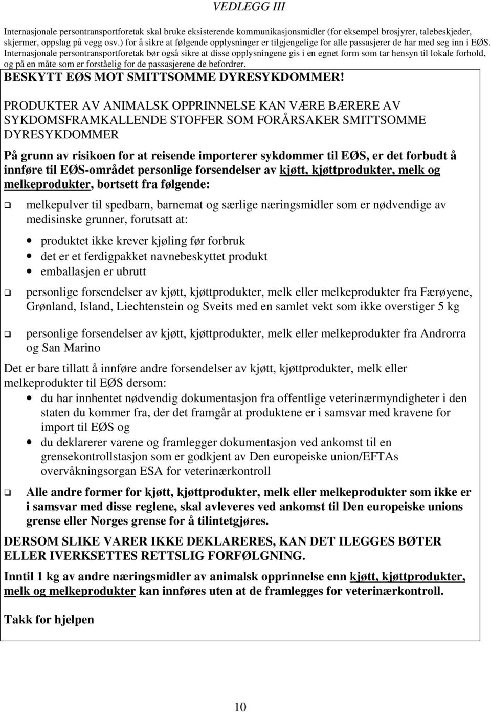 Internasjonale persontransportforetak bør også sikre at disse opplysningene gis i en egnet form som tar hensyn til lokale forhold, og på en måte som er forståelig for de passasjerene de befordrer.