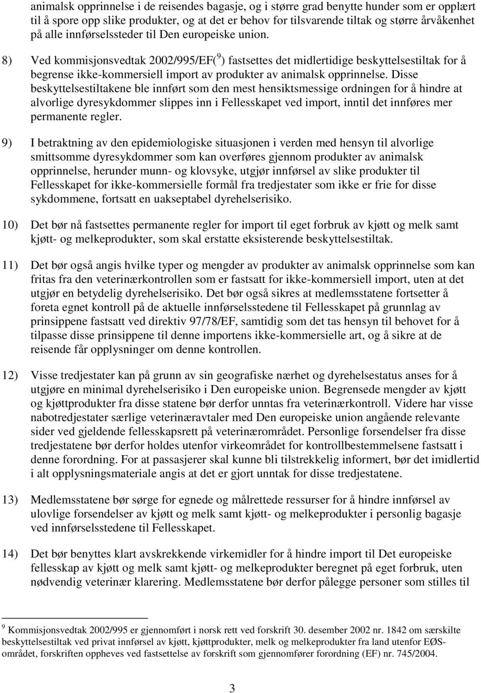 8) Ved kommisjonsvedtak 2002/995/EF( 9 ) fastsettes det midlertidige beskyttelsestiltak for å begrense ikke-kommersiell import av produkter av animalsk opprinnelse.