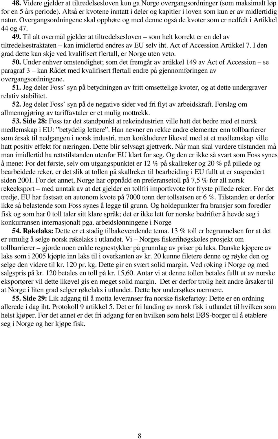 Til alt overmål gjelder at tiltredelsesloven som helt korrekt er en del av tiltredelsestraktaten kan imidlertid endres av EU selv iht. Act of Accession Artikkel 7.