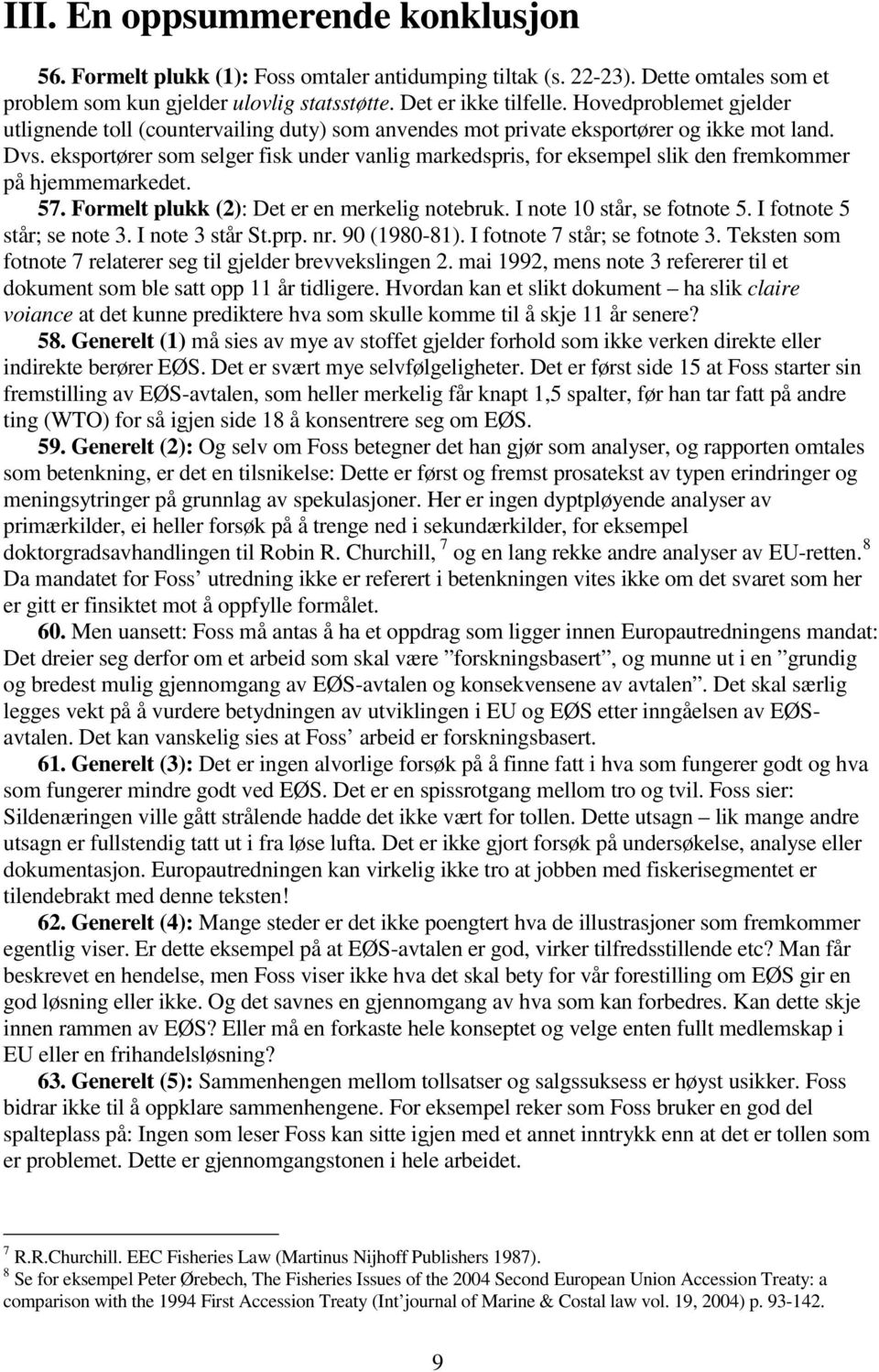 eksportører som selger fisk under vanlig markedspris, for eksempel slik den fremkommer på hjemmemarkedet. 57. Formelt plukk (2): Det er en merkelig notebruk. I note 10 står, se fotnote 5.