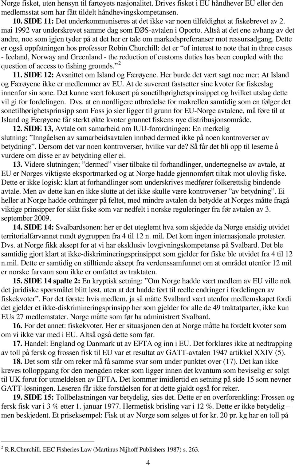 Altså at det ene avhang av det andre, noe som igjen tyder på at det her er tale om markedspreferanser mot ressursadgang.