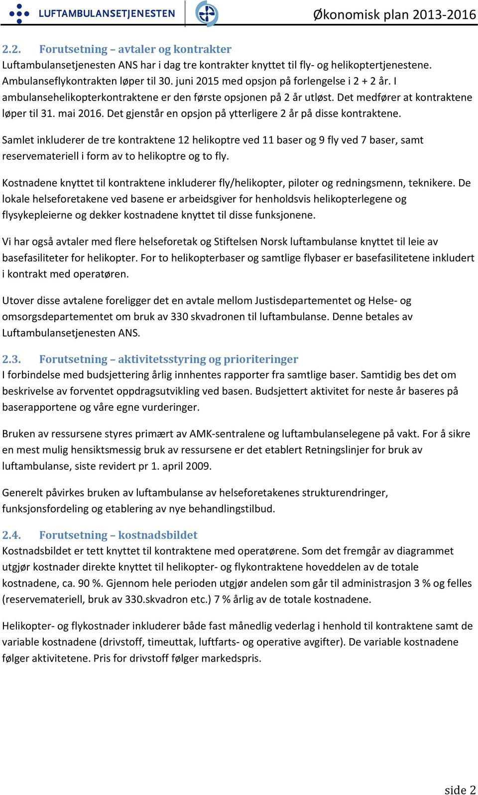 Det gjenstår en opsjon på ytterligere 2 år på disse kontraktene.