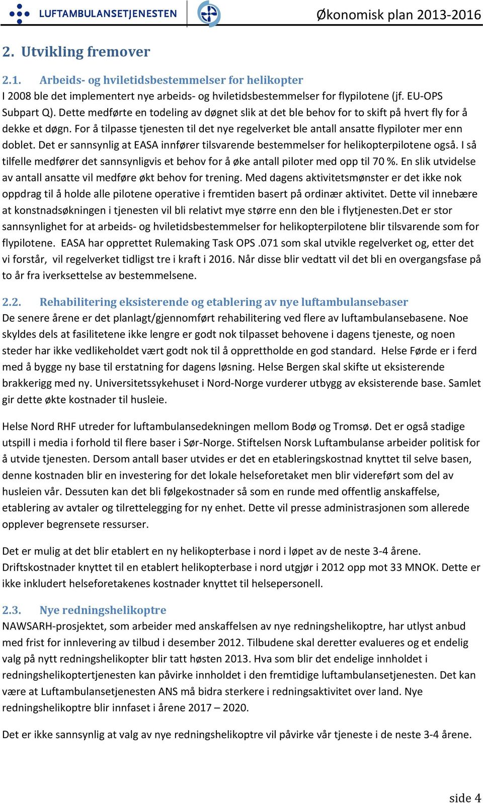 Det er sannsynlig at EASA innfører tilsvarende bestemmelser for helikopterpilotene også. I så tilfelle medfører det sannsynligvis et behov for å øke antall piloter med opp til 70 %.