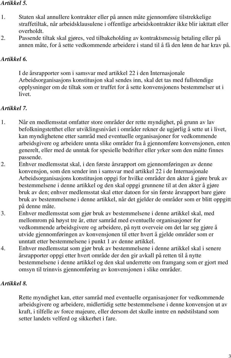 I de årsrapporter som i samsvar med artikkel 22 i den Internasjonale Arbeidsorganisasjons konstitusjon skal sendes inn, skal det tas med fullstendige opplysninger om de tiltak som er truffet for å