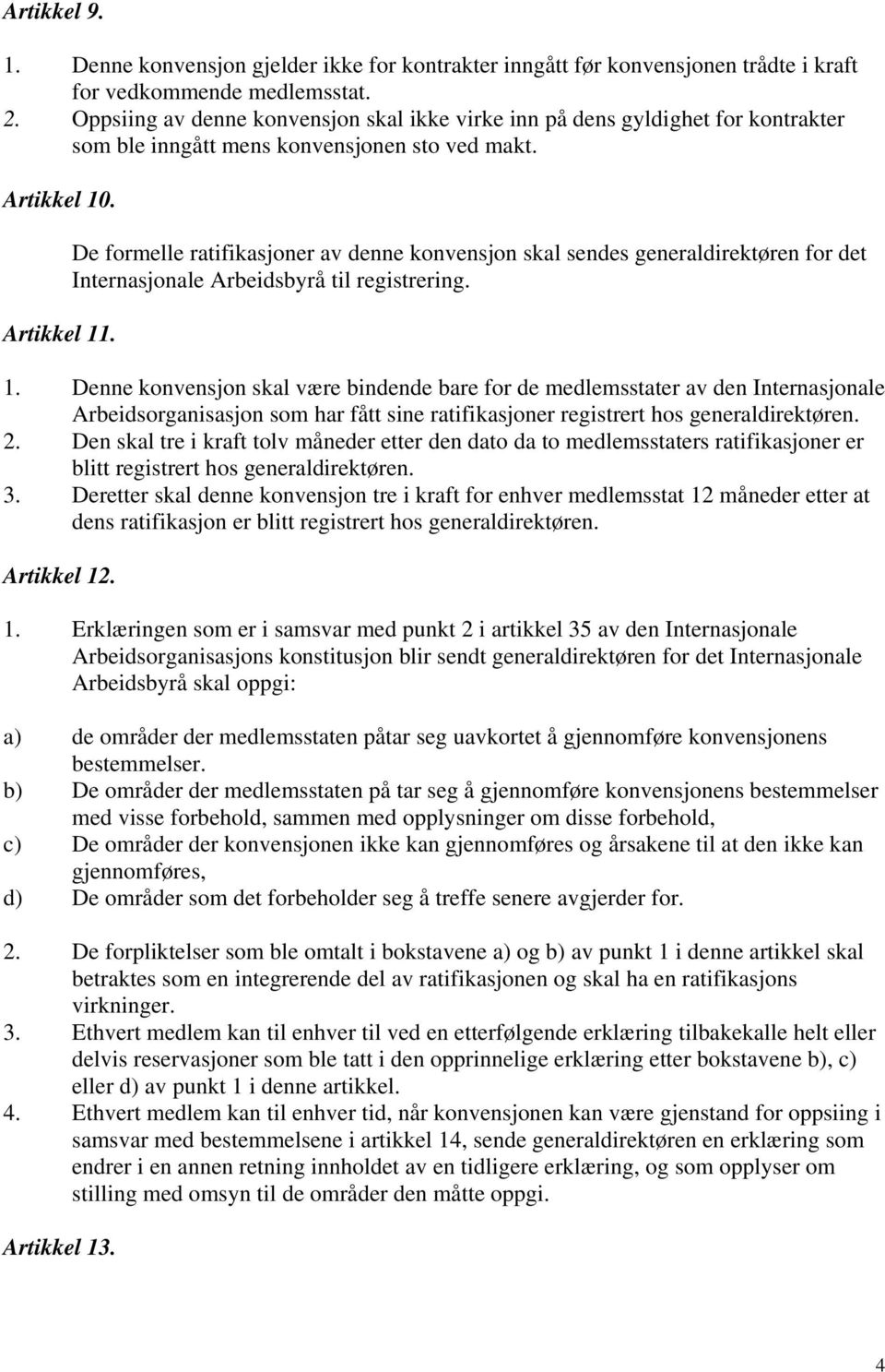 De formelle ratifikasjoner av denne konvensjon skal sendes generaldirektøren for det Internasjonale Arbeidsbyrå til registrering. 1.