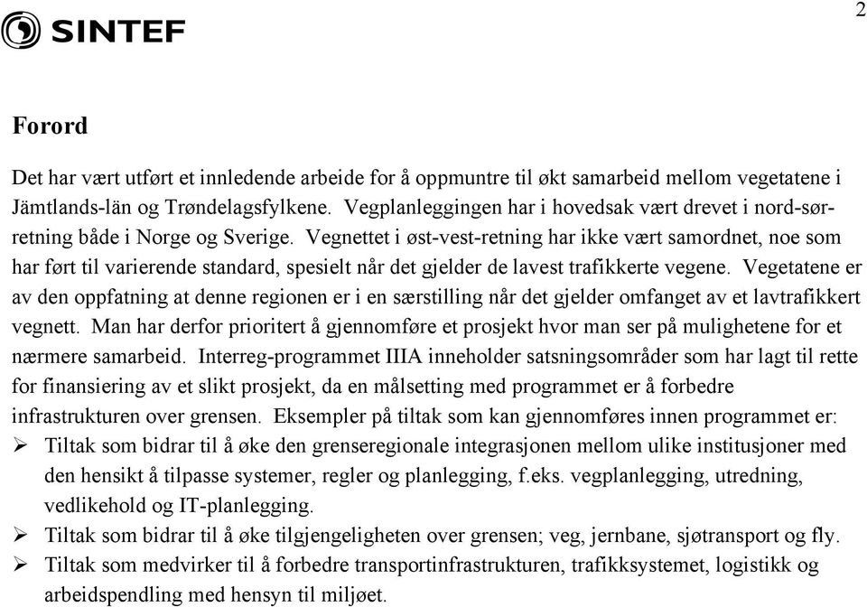 Vegnettet i øst-vest-retning har ikke vært samordnet, noe som har ført til varierende standard, spesielt når det gjelder de lavest trafikkerte vegene.