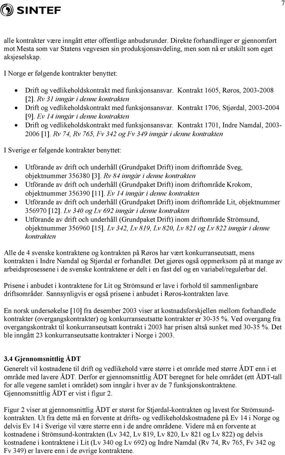 Kontrakt 176, Stjørdal, 23-24 [9]. Ev 14 inngår i denne kontrakten Drift og vedlikeholdskontrakt med funksjonsansvar. Kontrakt 171, Indre Namdal, 23-26 [1].