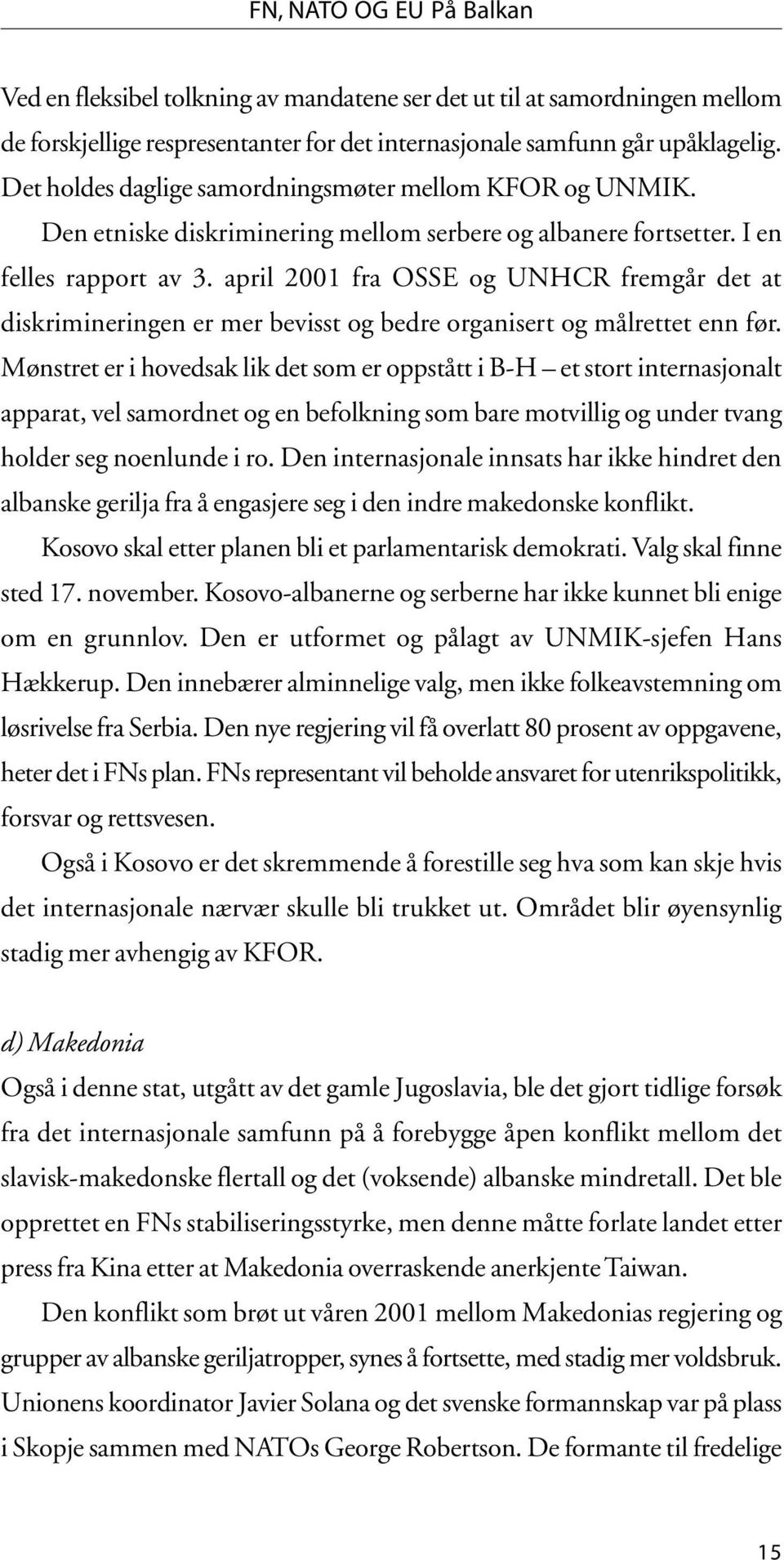 april 2001 fra OSSE og UNHCR fremgår det at diskrimineringen er mer bevisst og bedre organisert og målrettet enn før.