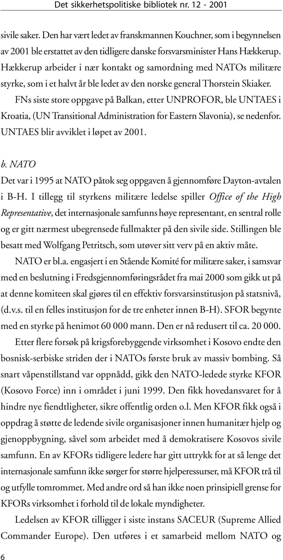 FNs siste store oppgave på Balkan, etter UNPROFOR, ble UNTAES i Kroatia, (UN Transitional Administration for Eastern Slavonia), se nedenfor. UNTAES blir avviklet i løpet av 2001. b. NATO Det var i 1995 at NATO påtok seg oppgaven å gjennomføre Dayton-avtalen i B-H.