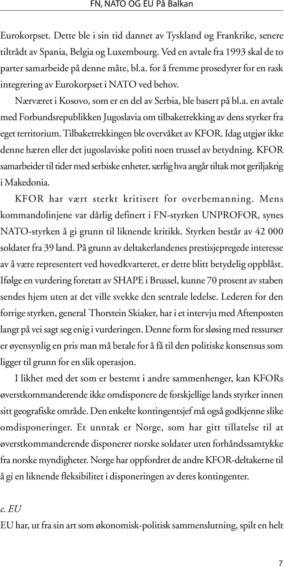 Nærværet i Kosovo, som er en del av Serbia, ble basert på bl.a. en avtale med Forbundsrepublikken Jugoslavia om tilbaketrekking av dens styrker fra eget territorium.