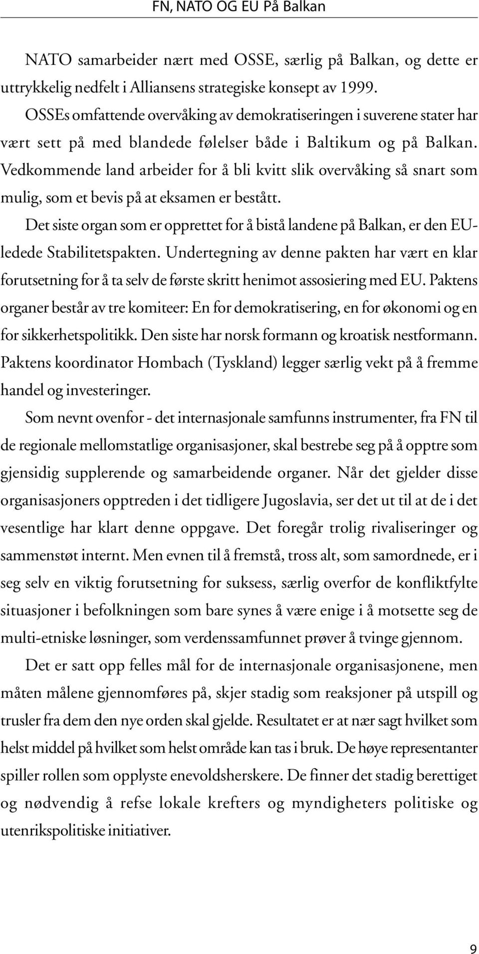 Vedkommende land arbeider for å bli kvitt slik overvåking så snart som mulig, som et bevis på at eksamen er bestått.