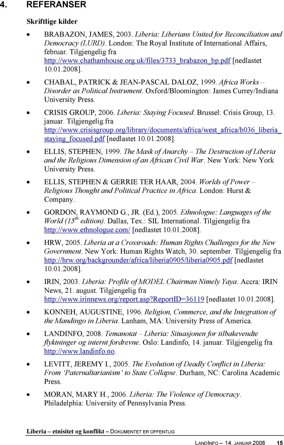 Oxford/Bloomington: James Currey/Indiana University Press. CRISIS GROUP, 2006. Liberia: Staying Focused. Brussel: Crisis Group, 13. januar. Tilgjengelig fra http://www.crisisgroup.