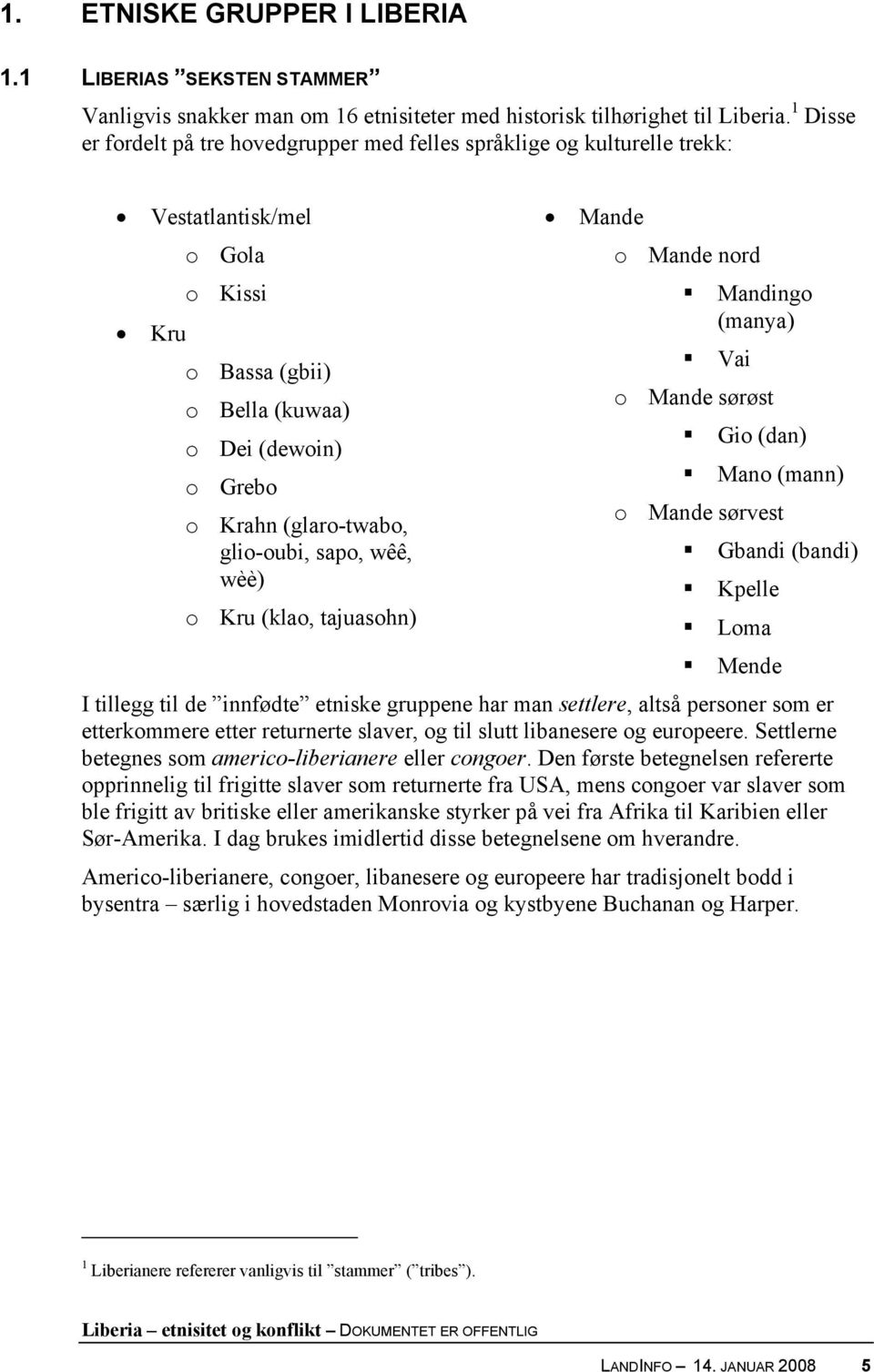 glio-oubi, sapo, wêê, wèè) o Kru (klao, tajuasohn) Mande o Mande nord Mandingo (manya) Vai o Mande sørøst Gio (dan) Mano (mann) o Mande sørvest Gbandi (bandi) Kpelle Loma Mende I tillegg til de