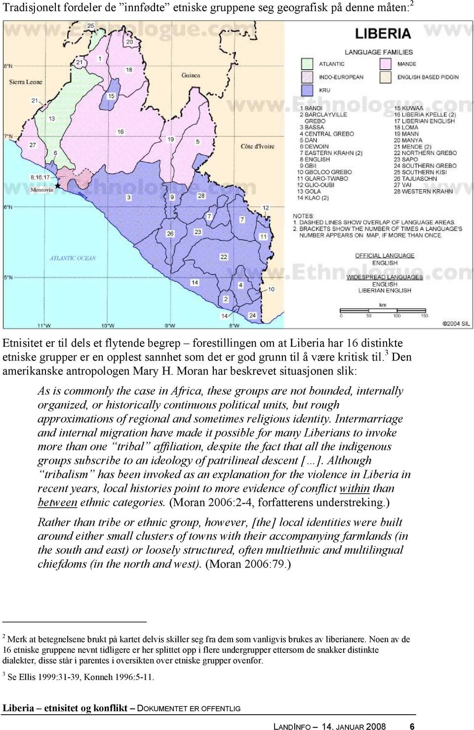 Moran har beskrevet situasjonen slik: As is commonly the case in Africa, these groups are not bounded, internally organized, or historically continuous political units, but rough approximations of