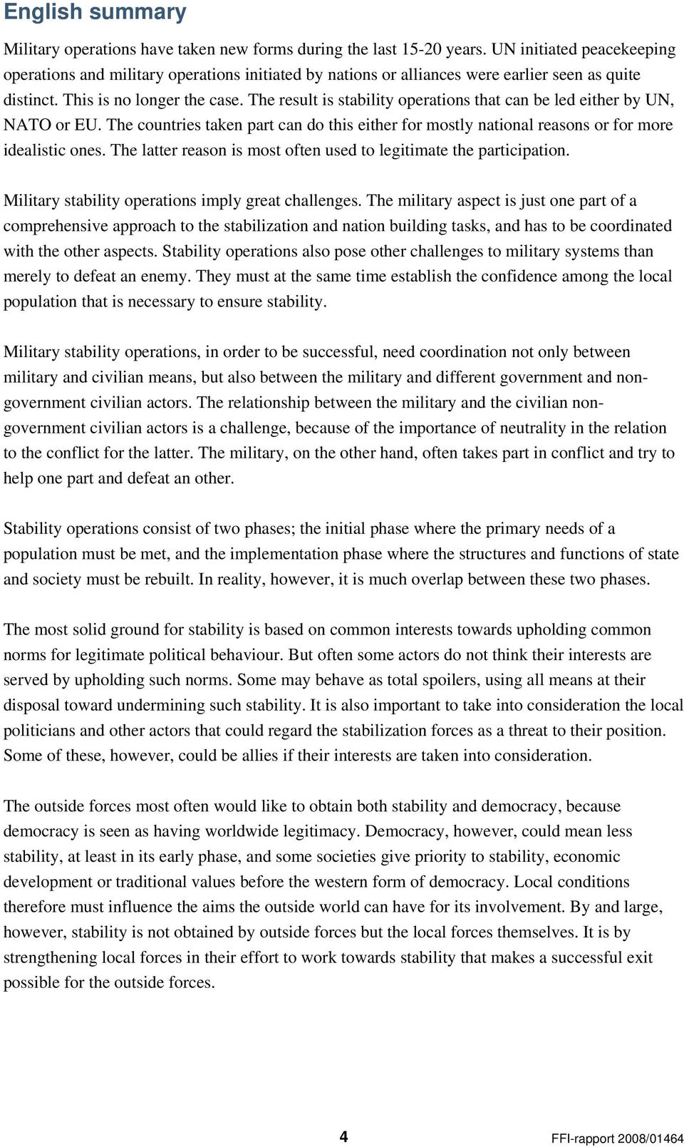 The result is stability operations that can be led either by UN, NATO or EU. The countries taken part can do this either for mostly national reasons or for more idealistic ones.