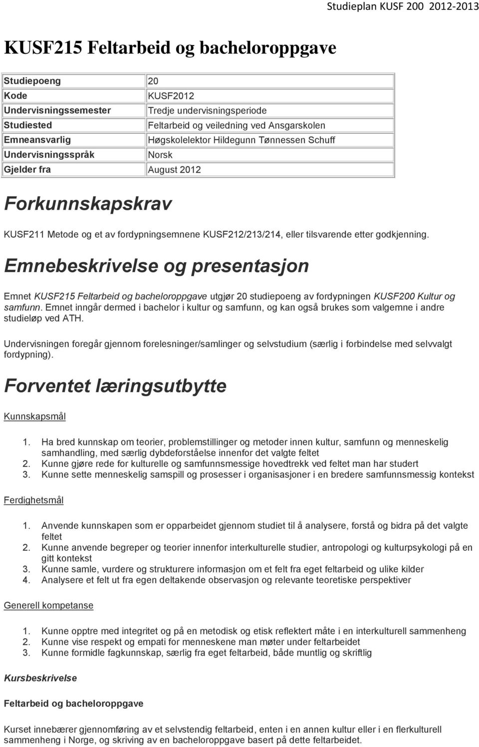 Emnebeskrivelse og presentasjon Emnet KUSF215 Feltarbeid og bacheloroppgave utgjør 20 studiepoeng av fordypningen KUSF200 Kultur og samfunn.