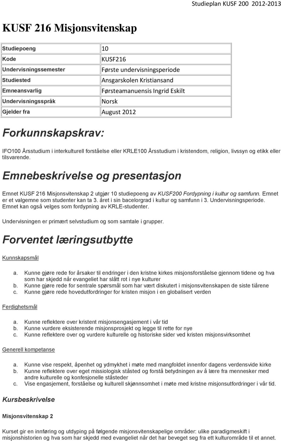 Emnebeskrivelse og presentasjon Emnet KUSF 216 Misjonsvitenskap 2 utgjør 10 studiepoeng av KUSF200 Fordypning i kultur og samfunn. Emnet er et valgemne som studenter kan ta 3.