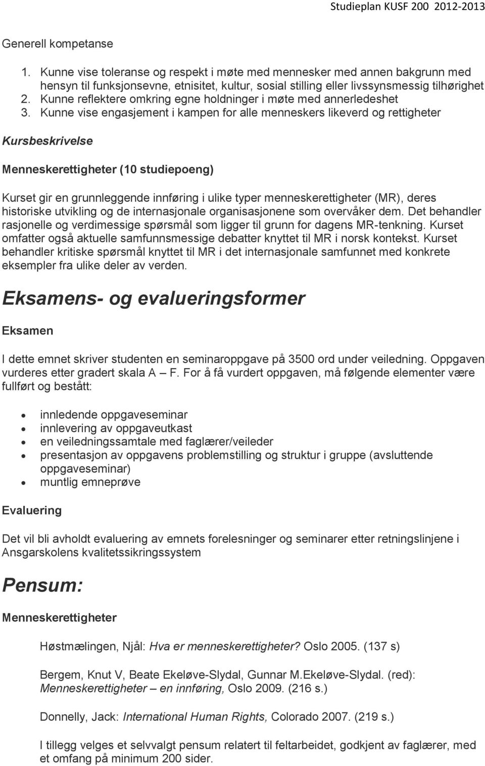 Kunne vise engasjement i kampen for alle menneskers likeverd og rettigheter Kursbeskrivelse Menneskerettigheter (10 studiepoeng) Kurset gir en grunnleggende innføring i ulike typer