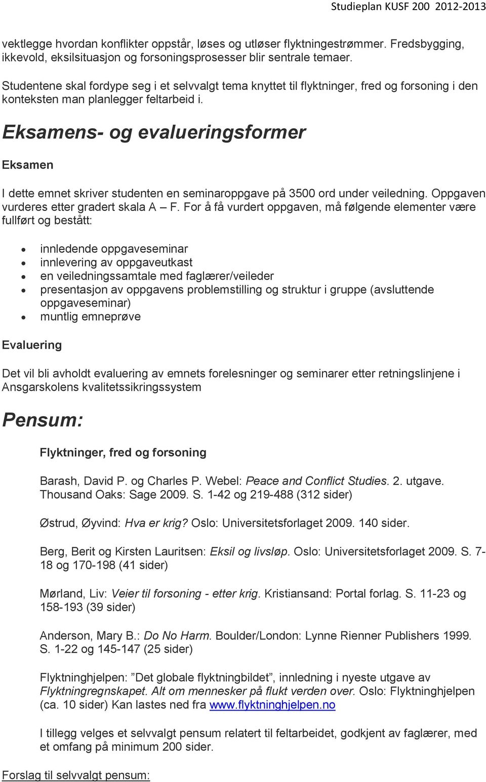 Eksamens- og evalueringsformer Eksamen I dette emnet skriver studenten en seminaroppgave på 3500 ord under veiledning. Oppgaven vurderes etter gradert skala A F.