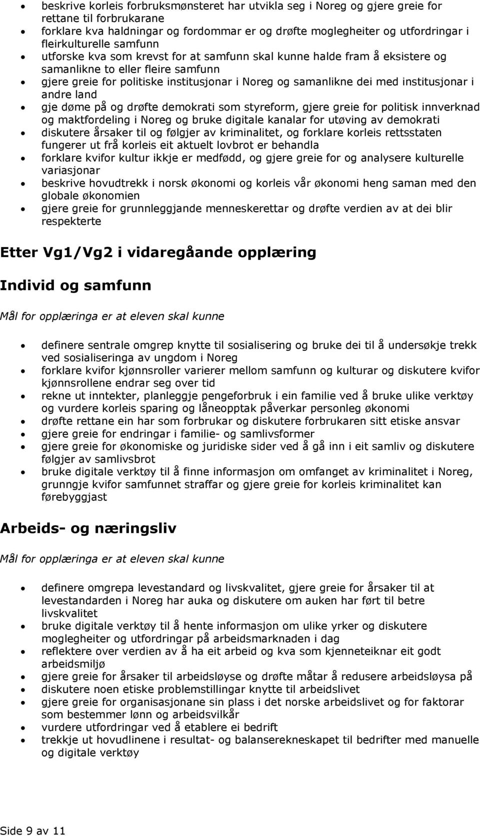 institusjonar i andre land gje døme på og drøfte demokrati som styreform, gjere greie for politisk innverknad og maktfordeling i Noreg og bruke digitale kanalar for utøving av demokrati diskutere